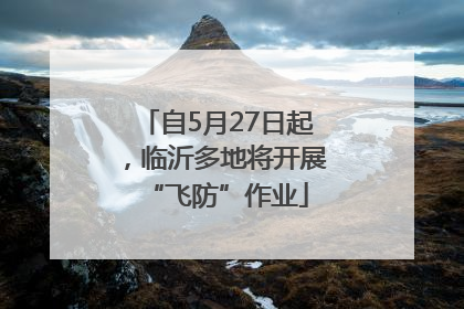 自5月27日起，临沂多地将开展“飞防”作业