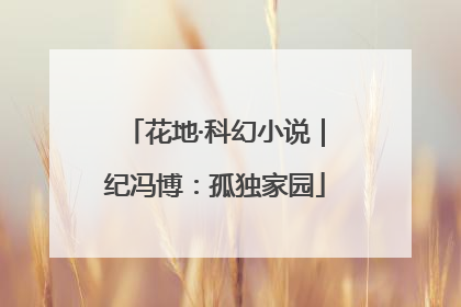 花地·科幻小说｜纪冯博：孤独家园