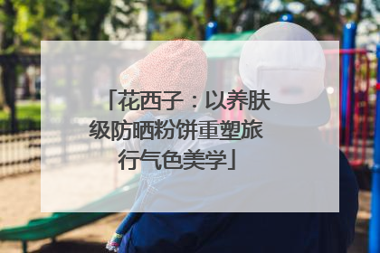 花西子：以养肤级防晒粉饼重塑旅行气色美学