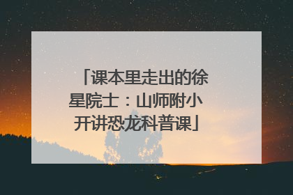 课本里走出的徐星院士：山师附小开讲恐龙科普课