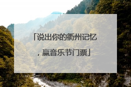 说出你的衢州记忆，赢音乐节门票