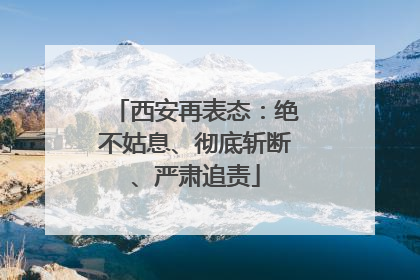 西安再表态：绝不姑息、彻底斩断、严肃追责