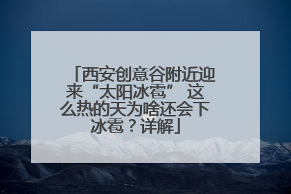 西安创意谷附近迎来“太阳冰雹” 这么热的天为啥还会下冰雹？详解