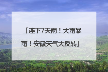 连下7天雨！大雨暴雨！安徽天气大反转