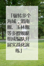 辗转多个海域，渭南舰、玉林舰等多艘舰艇组成编队开展实战化演练