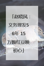 赵晓凤：义务理发56年 15万颗红豆映初心