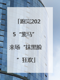 跑完2025“紫马” 来场“抹黑脸”狂欢
