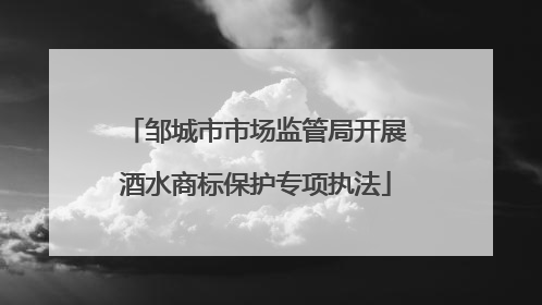 邹城市市场监管局开展酒水商标保护专项执法