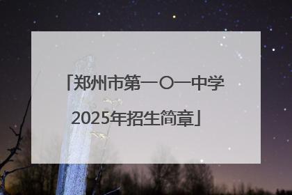 郑州市第一〇一中学2025年招生简章