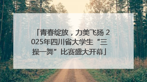 青春绽放，力美飞扬 2025年四川省大学生“三操一舞”比赛盛大开幕