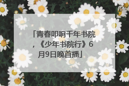 青春叩响千年书院，《少年书院行》6月9日晚首播