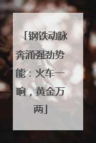 钢铁动脉奔涌强劲势能：火车一响，黄金万两