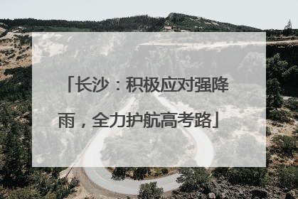 长沙：积极应对强降雨，全力护航高考路