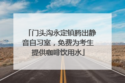门头沟永定镇腾出静音自习室，免费为考生提供咖啡饮用水