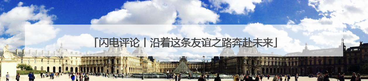闪电评论丨沿着这条友谊之路奔赴未来