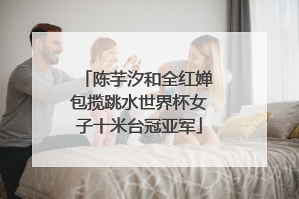 陈芋汐和全红婵包揽跳水世界杯女子十米台冠亚军