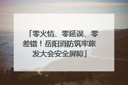 零火情、零延误、零差错！岳阳消防筑牢旅发大会安全屏障