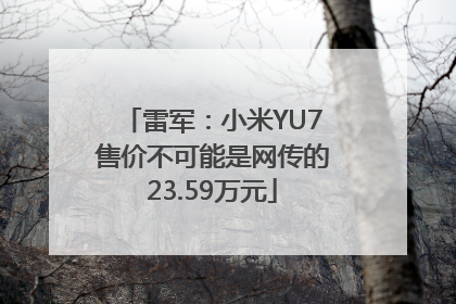 雷军：小米YU7售价不可能是网传的23.59万元