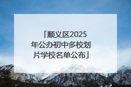 顺义区2025年公办初中多校划片学校名单公布