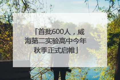 首批600人，威海第二实验高中今年秋季正式启帷