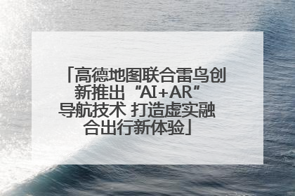 高德地图联合雷鸟创新推出“AI+AR”导航技术 打造虚实融合出行新体验