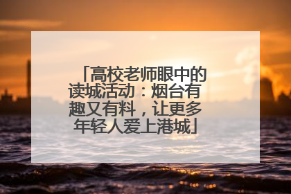 高校老师眼中的读城活动：烟台有趣又有料，让更多年轻人爱上港城