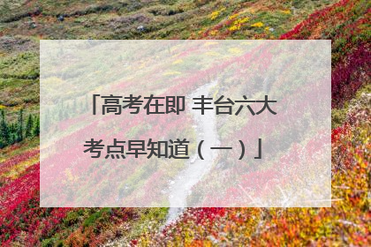 高考在即 丰台六大考点早知道（一）
