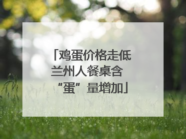 鸡蛋价格走低 兰州人餐桌含“蛋”量增加