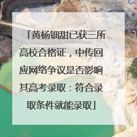 黄杨钿甜已获三所高校合格证，中传回应网络争议是否影响其高考录取：符合录取条件就能录取