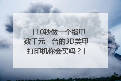 10秒做一个指甲 数千元一台的3D美甲打印机你会买吗？