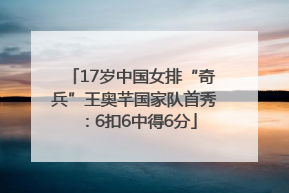 17岁中国女排“奇兵”王奥芊国家队首秀：6扣6中得6分