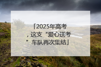 2025年高考，这支“爱心送考”车队再次集结