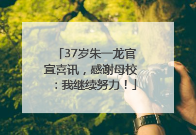 37岁朱一龙官宣喜讯，感谢母校：我继续努力！