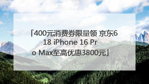 400元消费券限量领 京东618 iPhone 16 Pro Max至高优惠3800元