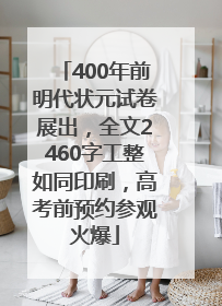 400年前明代状元试卷展出，全文2460字工整如同印刷，高考前预约参观火爆