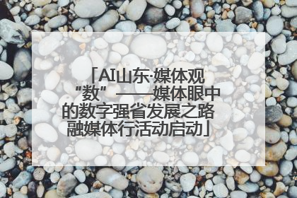 AI山东·媒体观“数”——媒体眼中的数字强省发展之路融媒体行活动启动