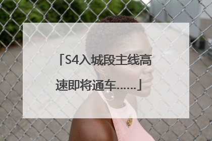 S4入城段主线高速即将通车……
